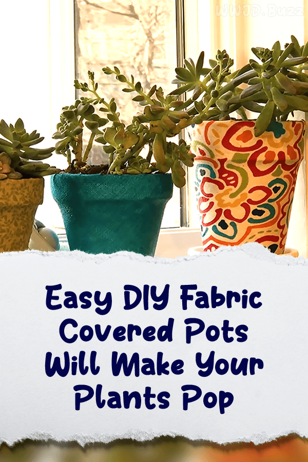 Easy DIY Fabric Covered Pots Will Make Your Plants Pop