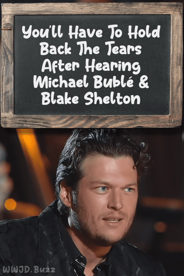 You\'ll Have To Hold Back The Tears After Hearing Michael Bublé & Blake Shelton