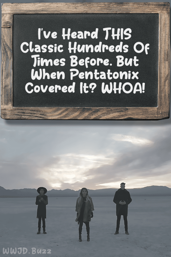 I\'ve Heard THIS Classic Hundreds Of Times Before. But When Pentatonix Covered It? WHOA!