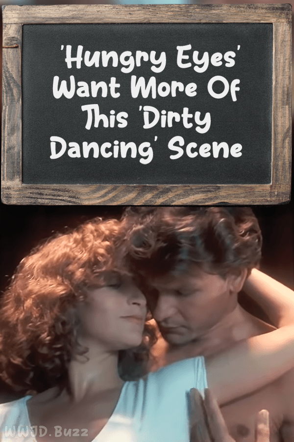 \'Hungry Eyes\' Want More Of This \'Dirty Dancing\' Scene