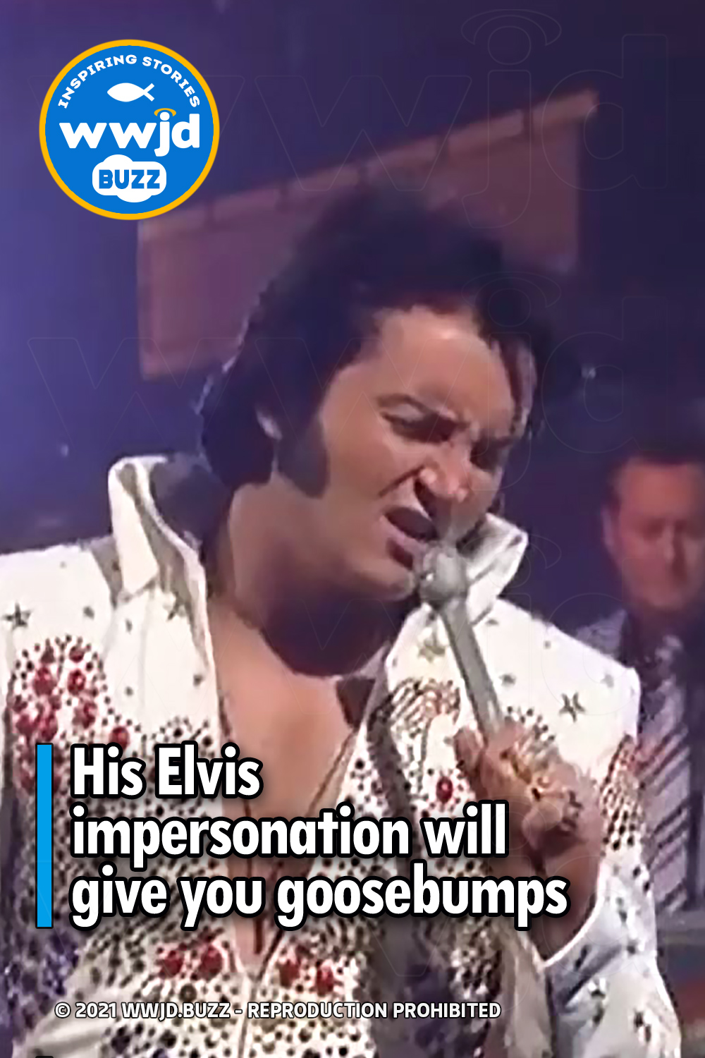 His Elvis impersonation will give you goosebumps