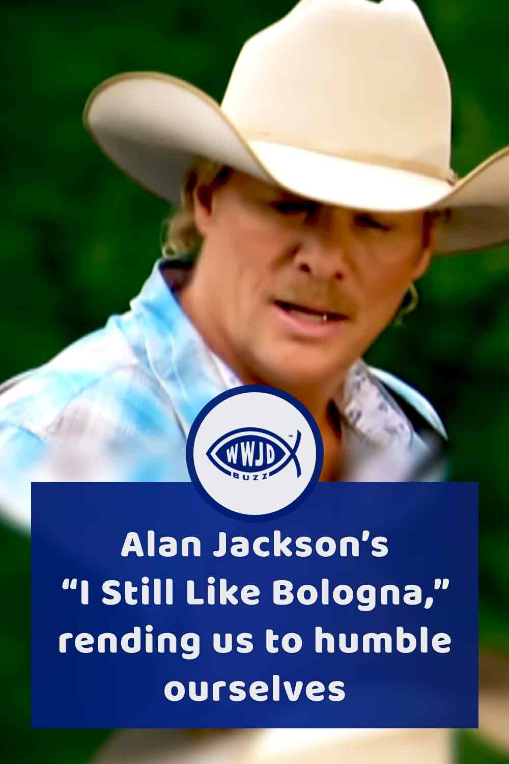 Alan Jackson’s “I Still Like Bologna,” rending us to humble ourselves