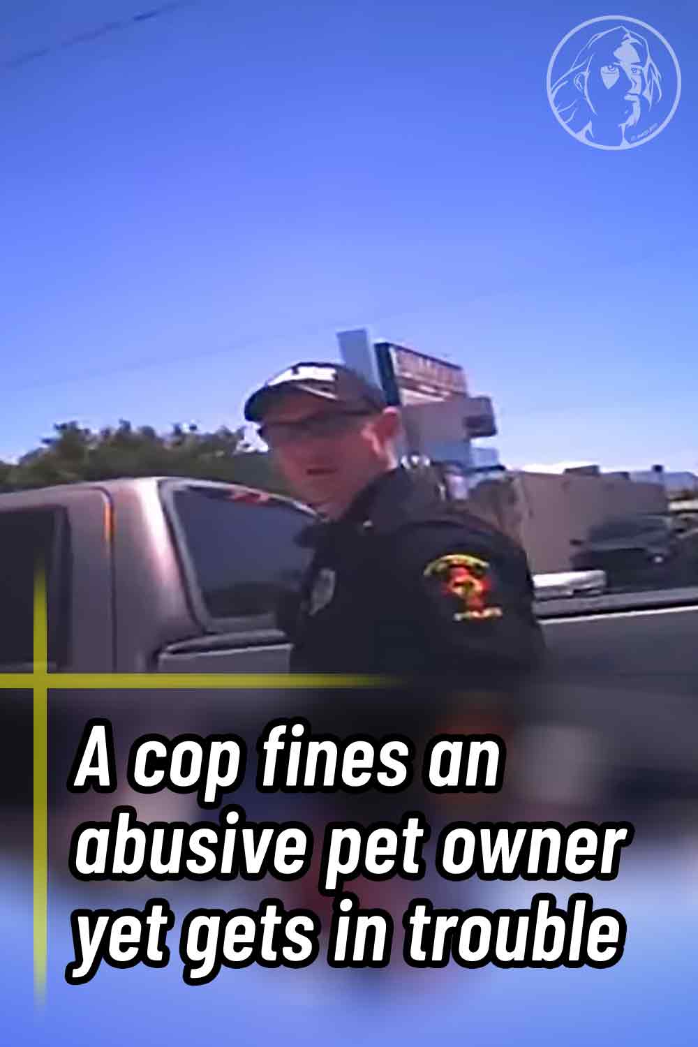 A cop fines an abusive pet owner yet gets in trouble