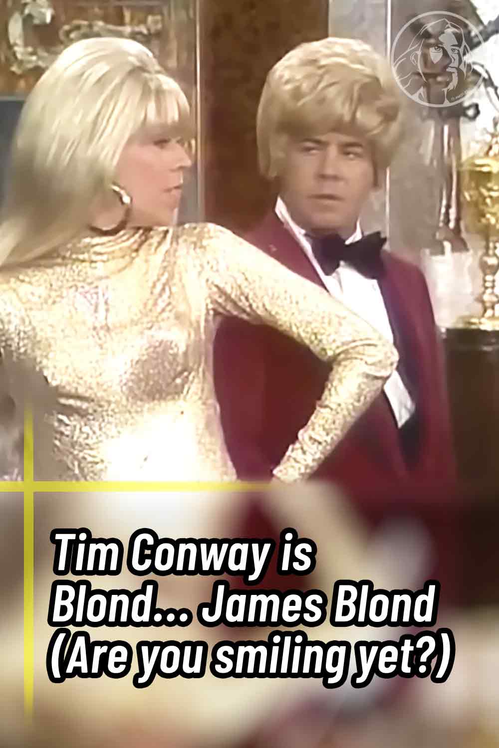Tim Conway is Blond... James Blond (Are you smiling yet?)